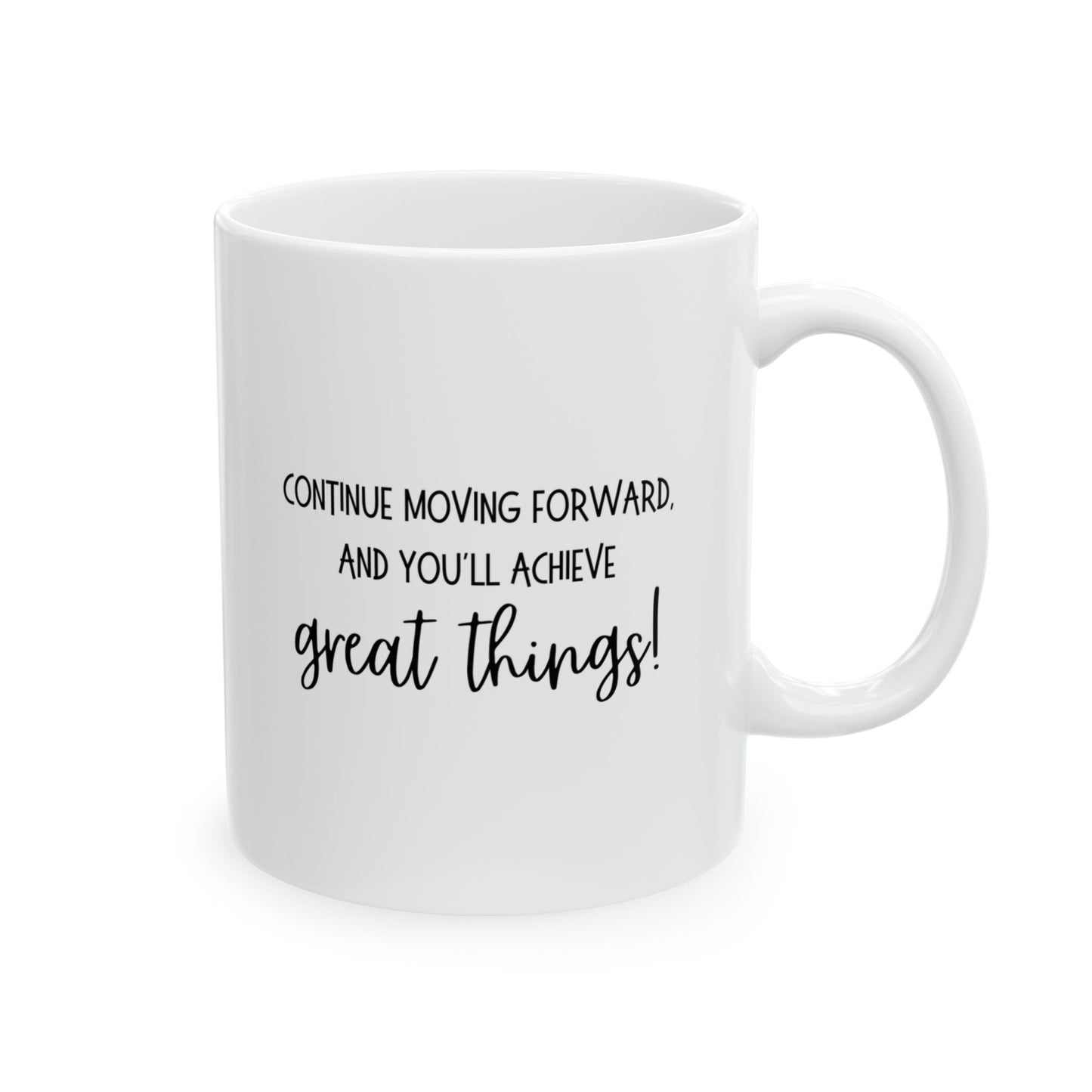 Continue moving forward, and you'll achieve great things Ceramic Mug 11 oz