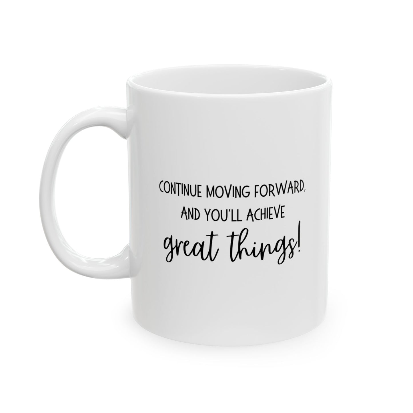 Continue moving forward, and you'll achieve great things Ceramic Mug 11 oz
