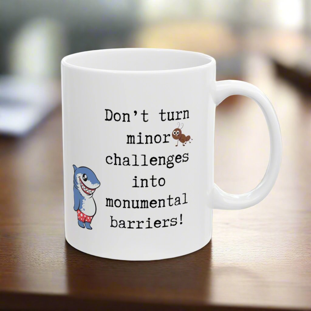 Don't turn minor challenges to into monumental barriers Ceramic Mug 11oz with the images of ant and funny shark.