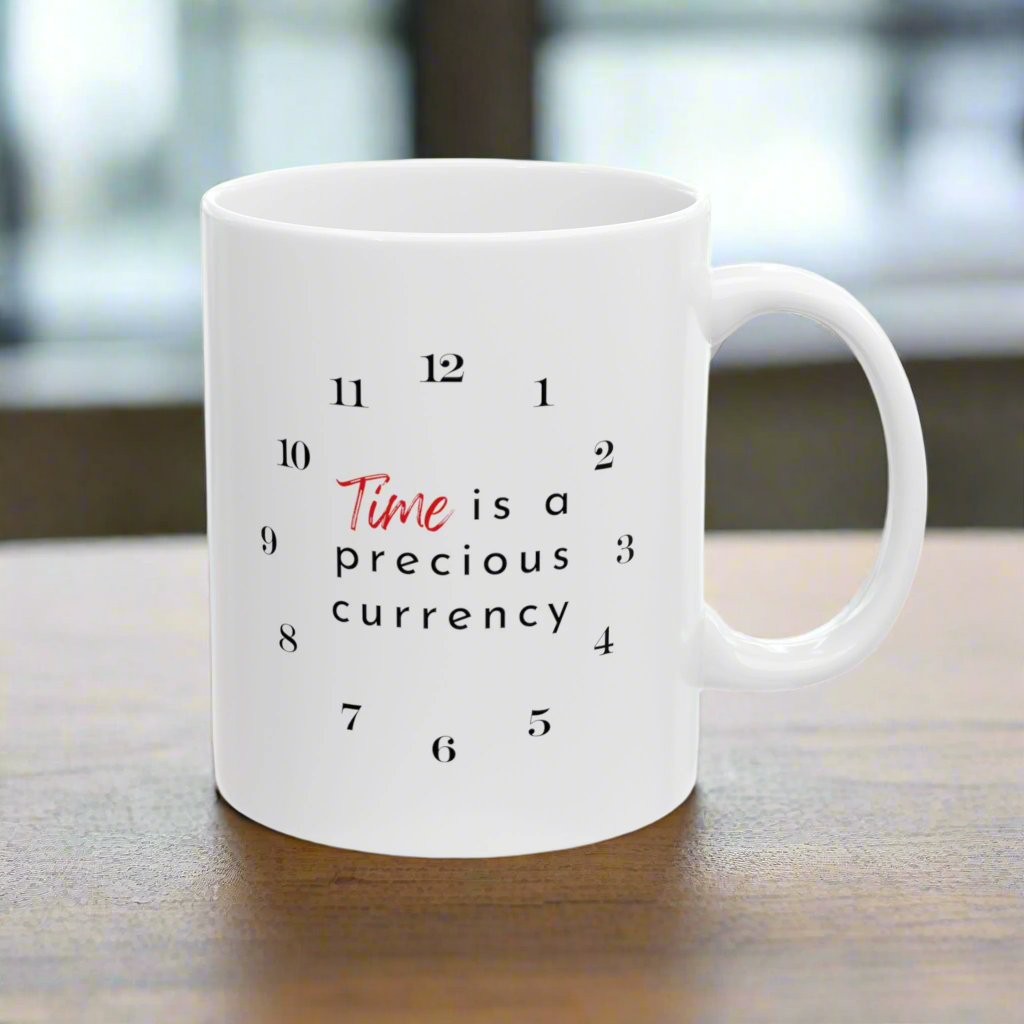 Time Is A Precious Currency Ceramic Reminder Mug 11oz
