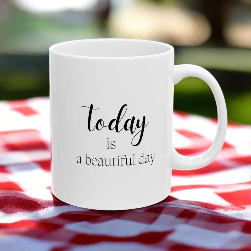 Today Is A Beautiful Day Ceramic Mug 11oz