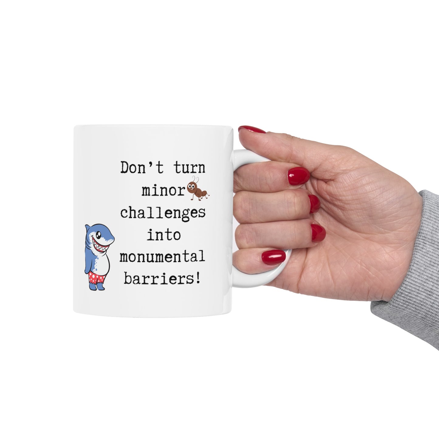 Don't turn minor challenges to into monumental barriers Ceramic Mug 11oz with the images of ant and funny shark.