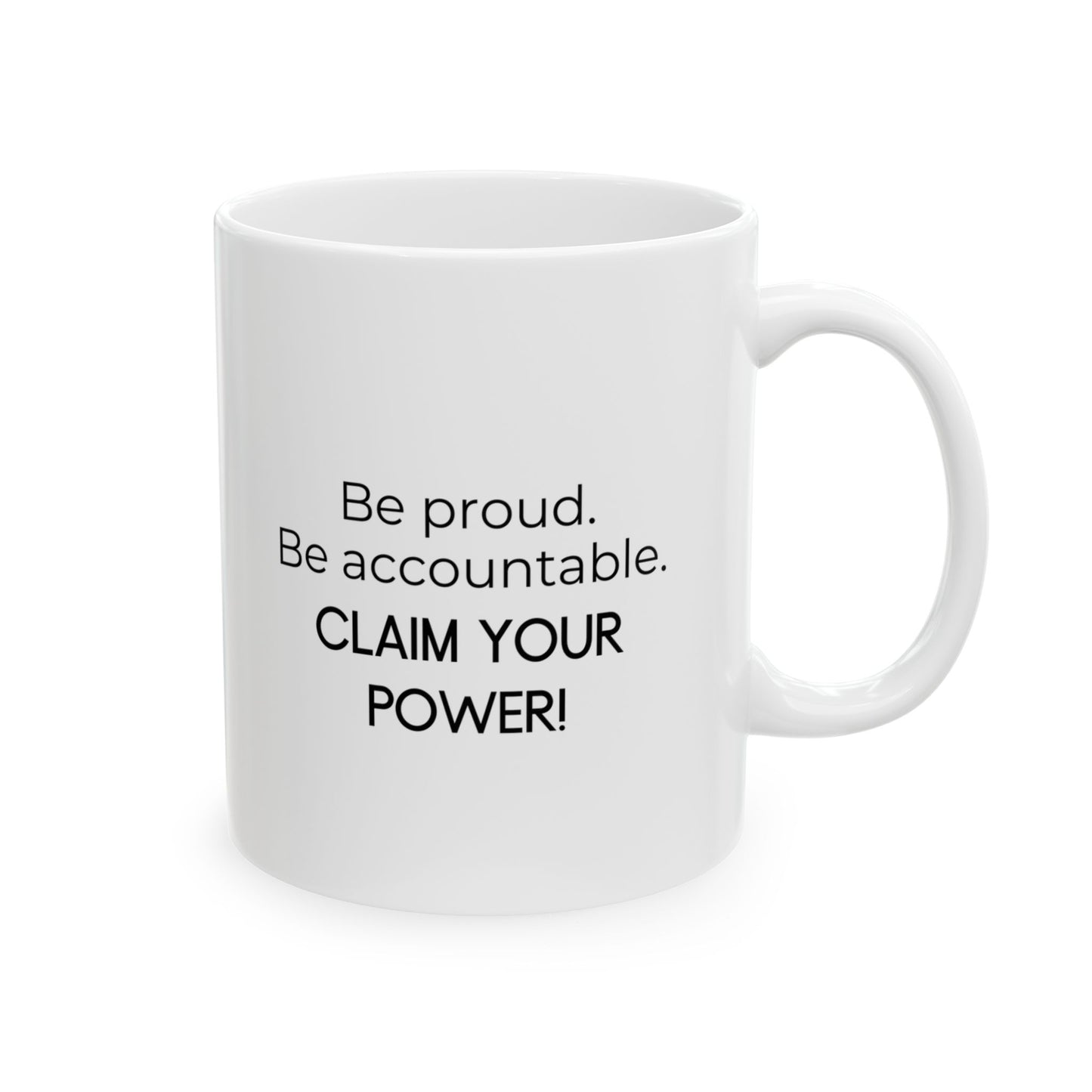 Be Proud. Be Accountable. Claim Your Power. Ceramic Mug 11 oz