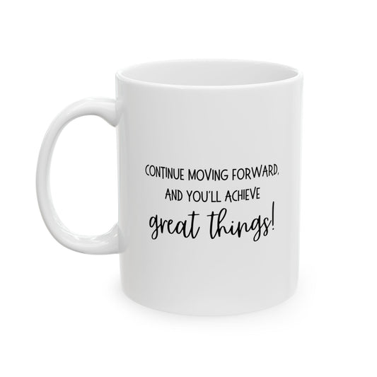 Continue moving forward, and you'll achieve great things Ceramic Mug 11 oz