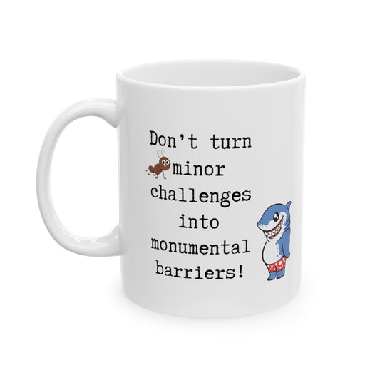 Don't turn minor challenges to into monumental barriers Ceramic Mug 11oz with the images of ant and funny shark.
