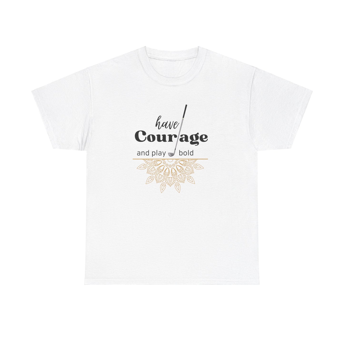 Heavy Cotton Golf Tee - Have Courage And Play Bold