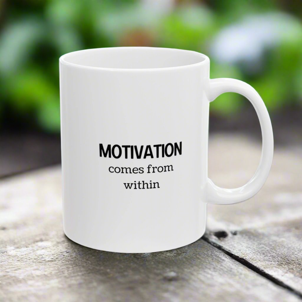 Motivation comes from within Ceramic Mug 11 oz