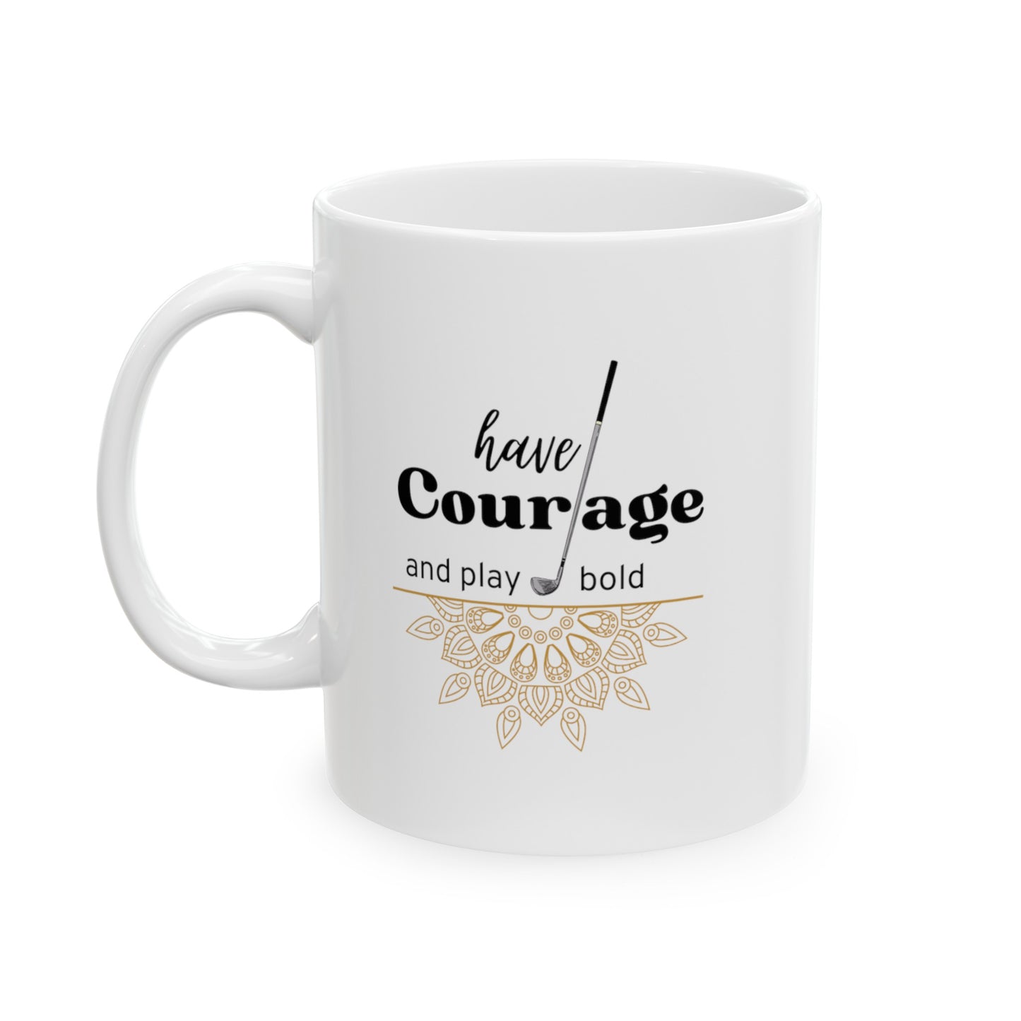 The "Have Courage and Play Bold" golf-themed ceramic mug with the image of mandala and golf club. This 11oz white mug is the perfect companion for every golf enthusiast, providing a daily dose of inspiration with every sip. 