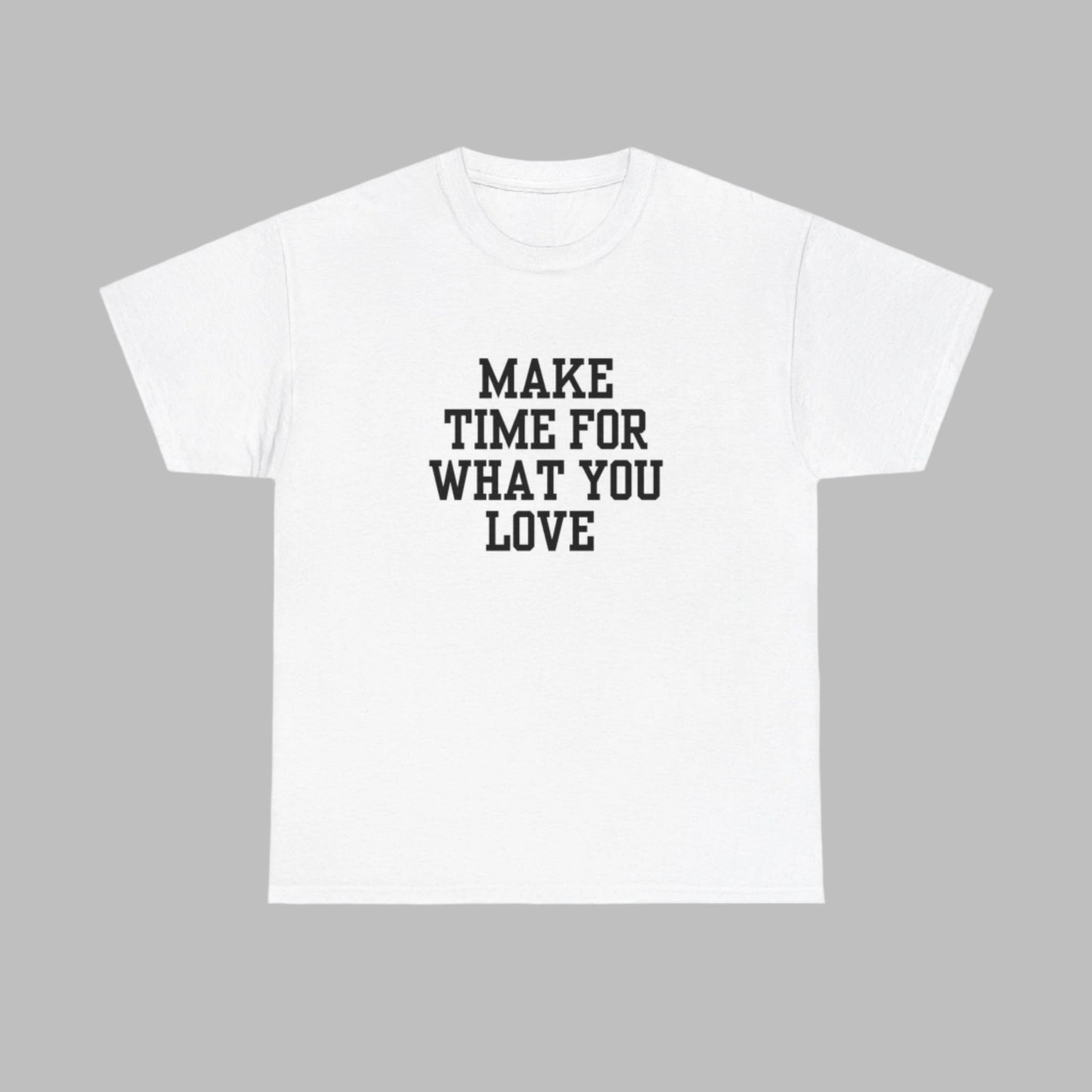 Heavy cotton White t-shirt. Motivation phrase Make time for what you love.