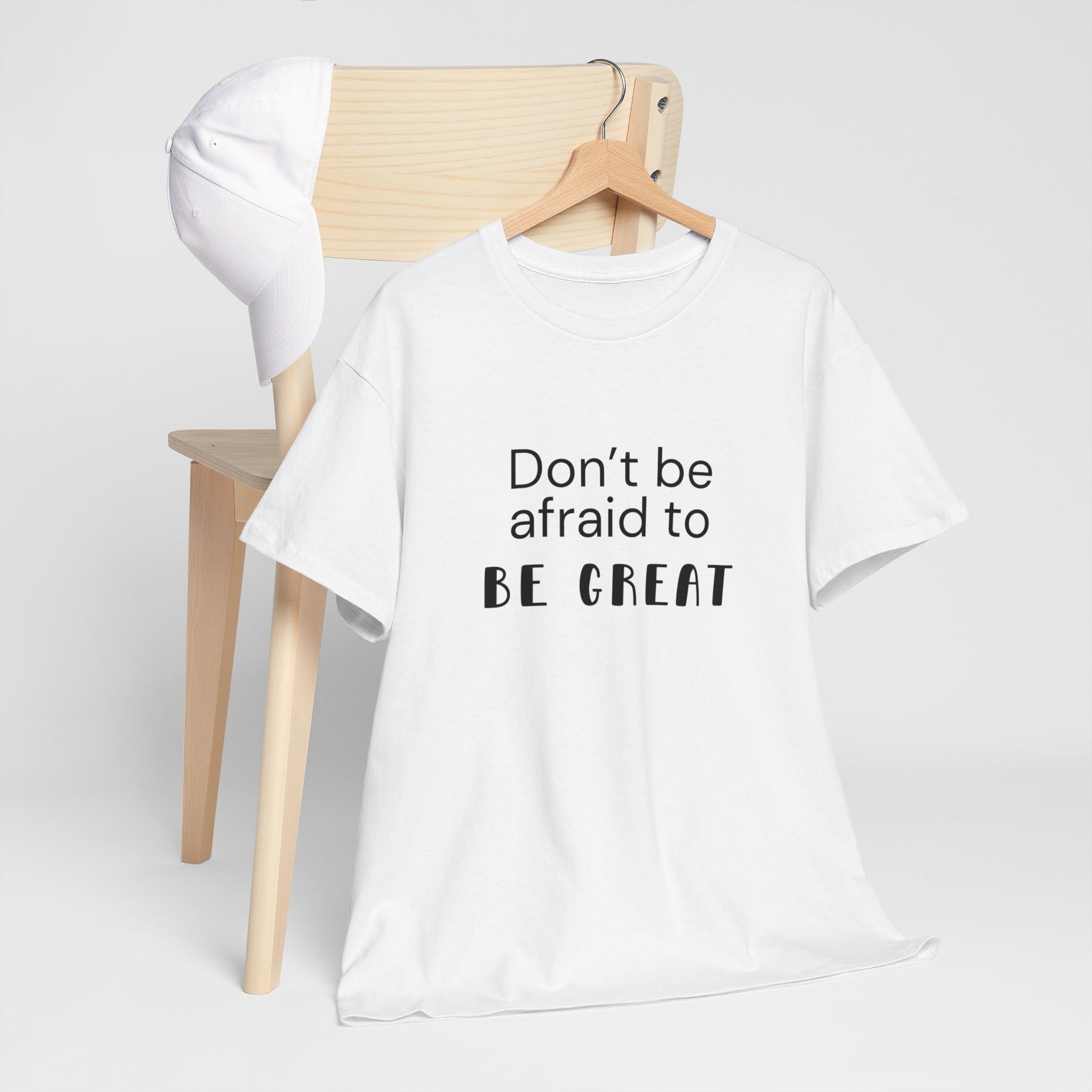White t-shirt with the text Don't Be Afraid To Be Great.